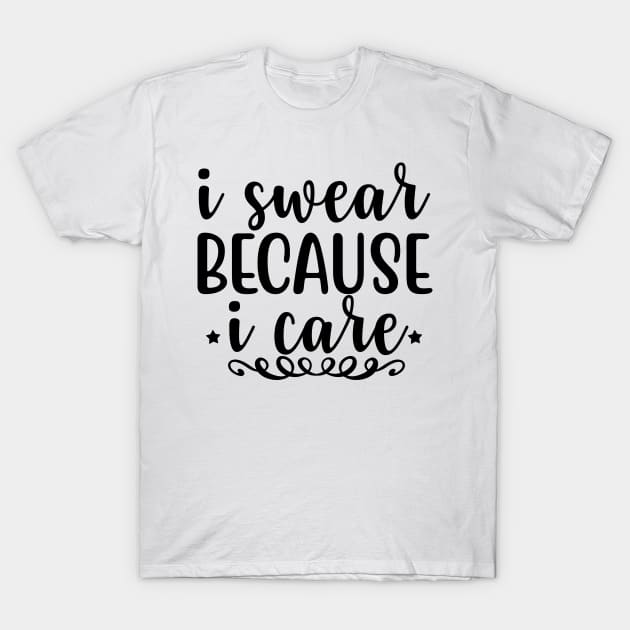 i swear because i care T-Shirt by Oddities Outlet